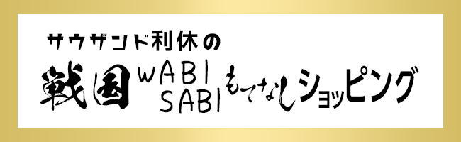 サウザンド利休の戦国WABISABIもてなしショッピング